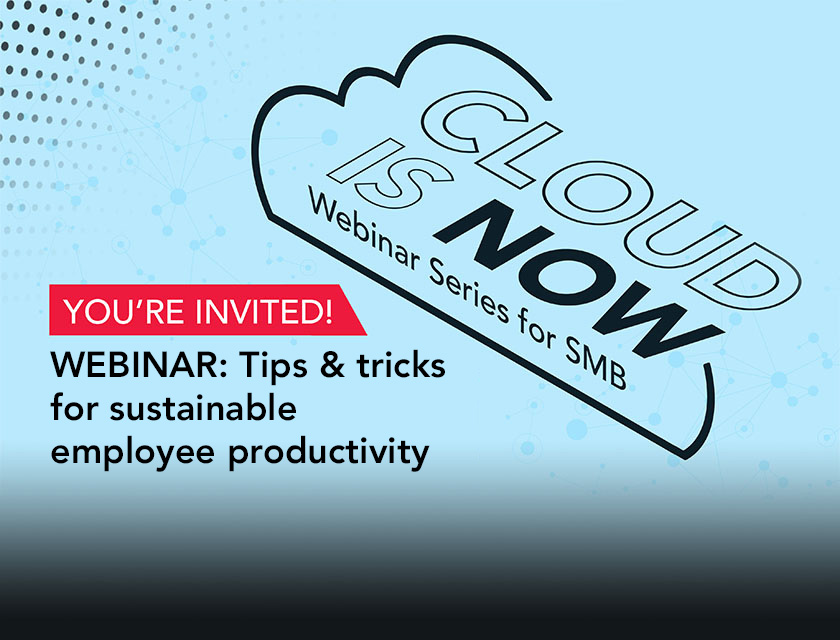 CLOUD IS NOW: Tips and tricks for sustainable employee productivity