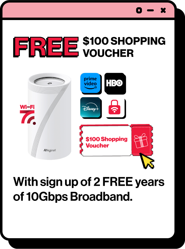 Get a FREE $100 shopping vouchers with every sign up of 10Gbps Broadband.