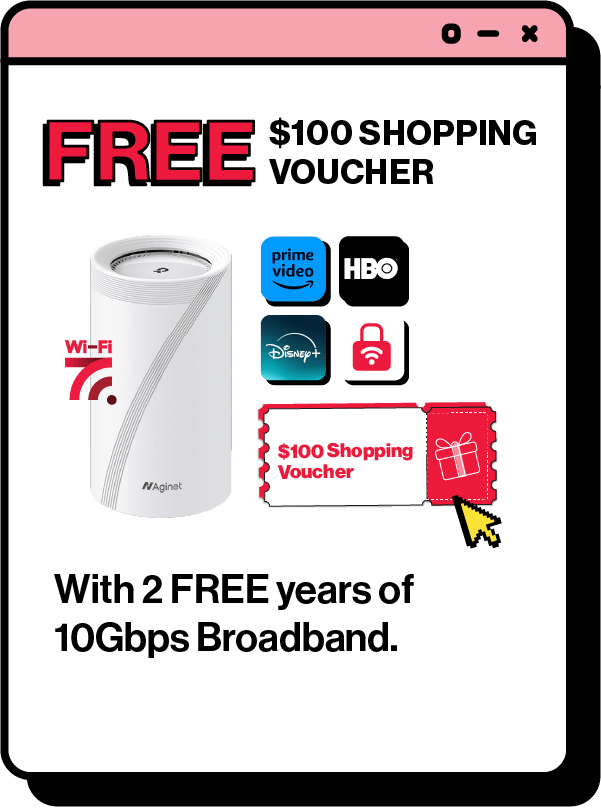 Get a FREE $100 shopping vouchers with every sign up of 10Gbps Broadband.