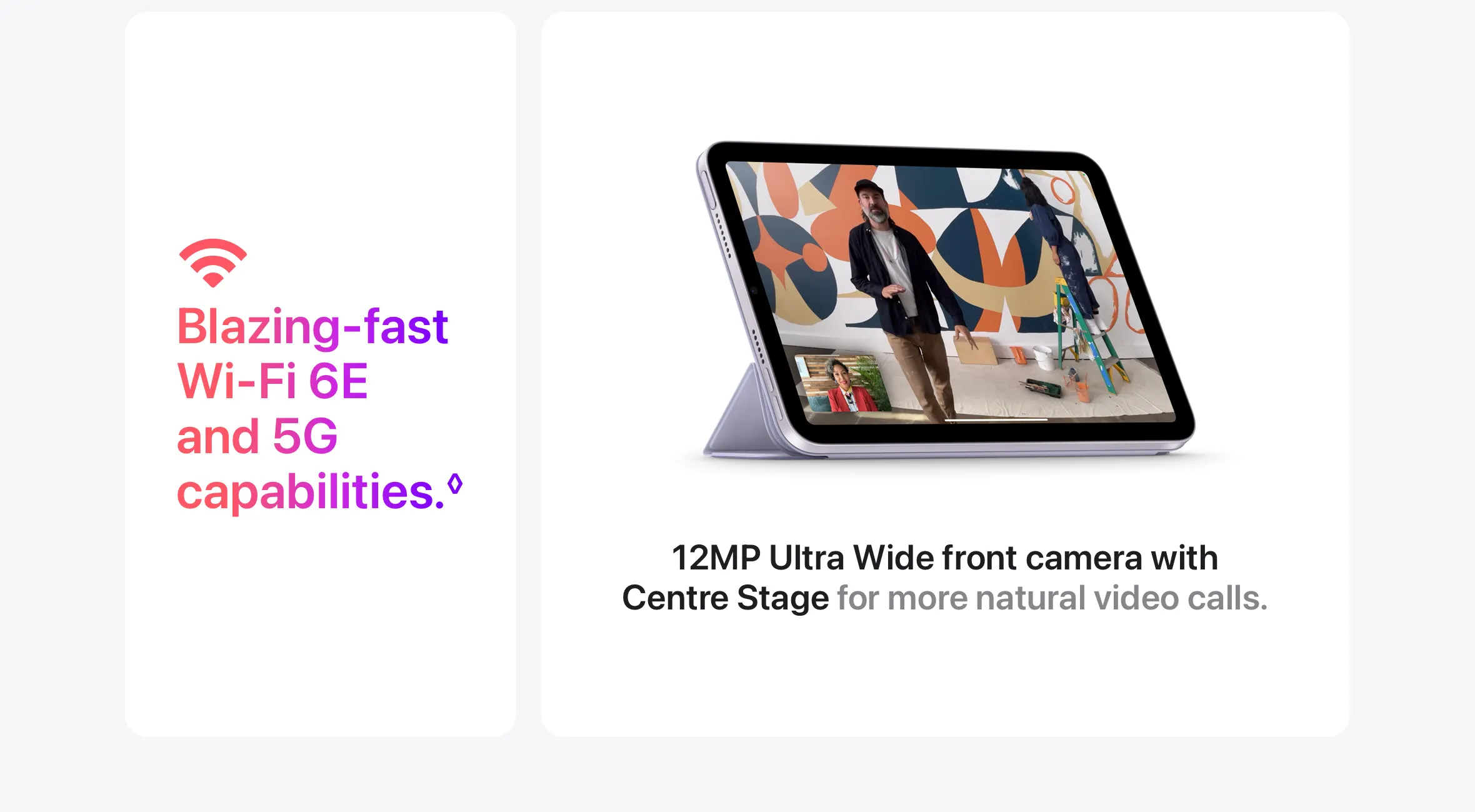 Blazing‑fast Wi‑Fi 6E and 5G capabilities.◊ 12MP Ultra Wide front camera with Centre Stage for more natural video calls.