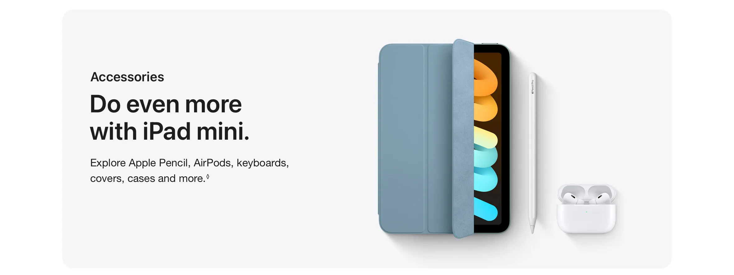 Do even more with iPad mini. Explore Apple Pencil, AirPods, keyboards, covers, cases and more.◊