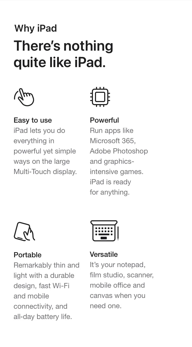 There’s nothing quite like iPad. Easy to use. Powerful. Portable. Versatile.