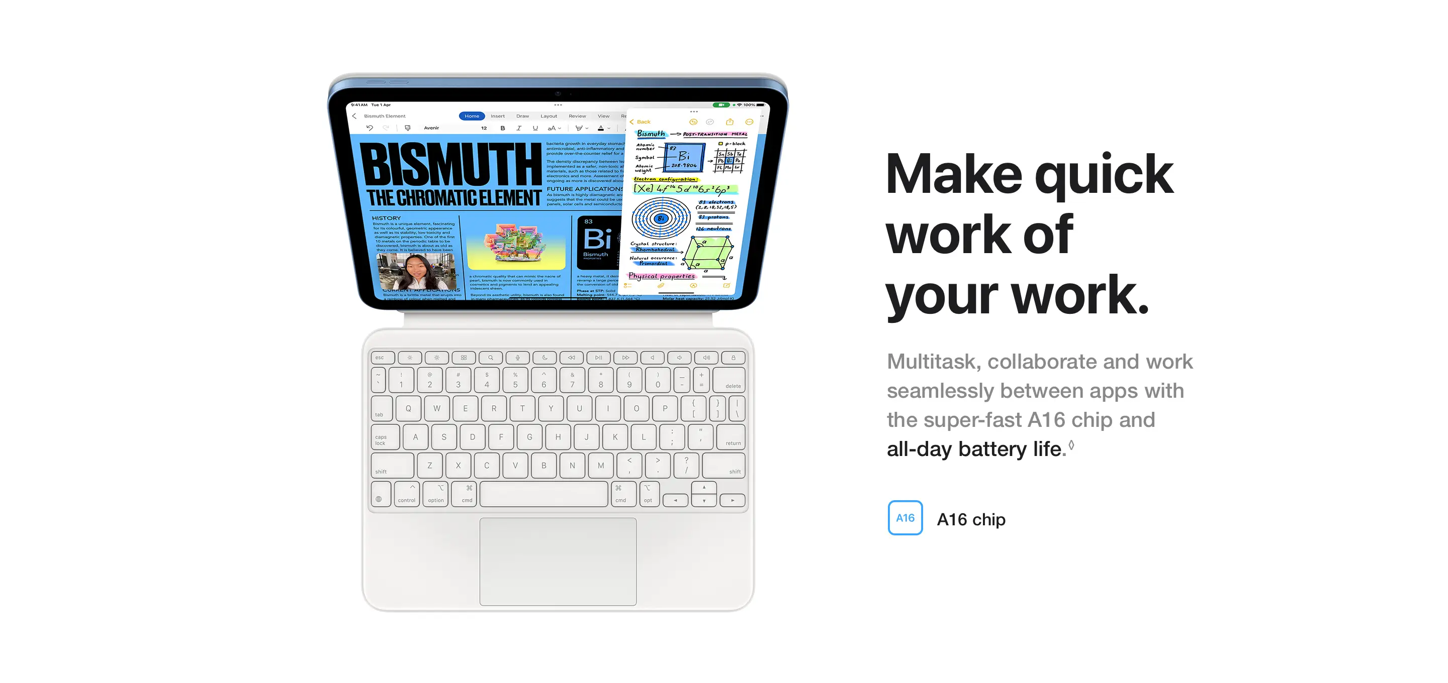 Make quick work of your work. Multitask, collaborate and work seamlessly between apps with the super-fast A16 chip and all‑day battery life.