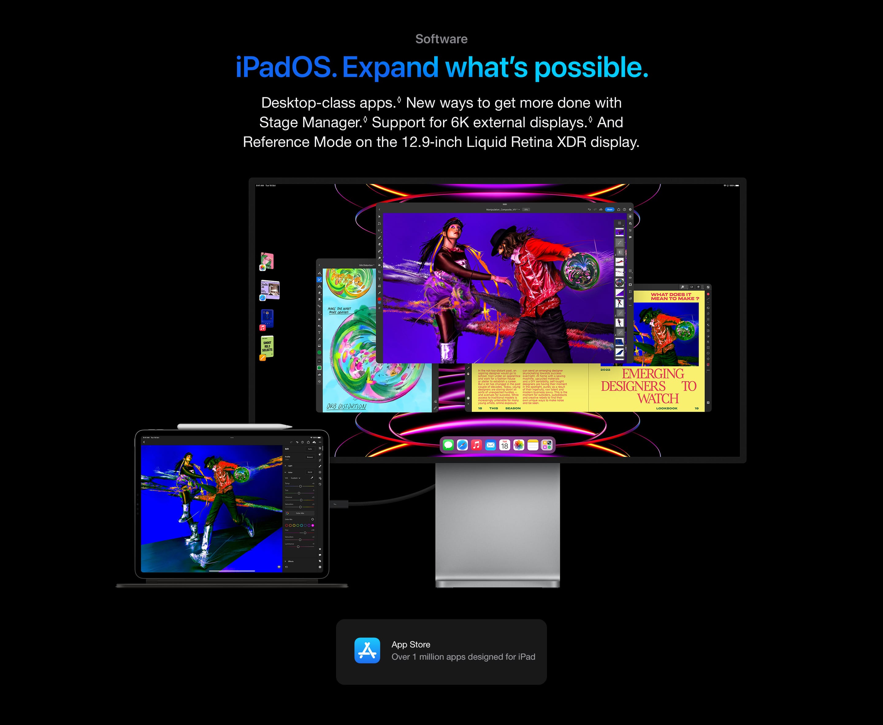 Desktop-class apps. New ways to get more done with Stage Manager. Support for 6K external displays.  And Reference Mode on the 12.9‑inch Liquid Retina XDR display.