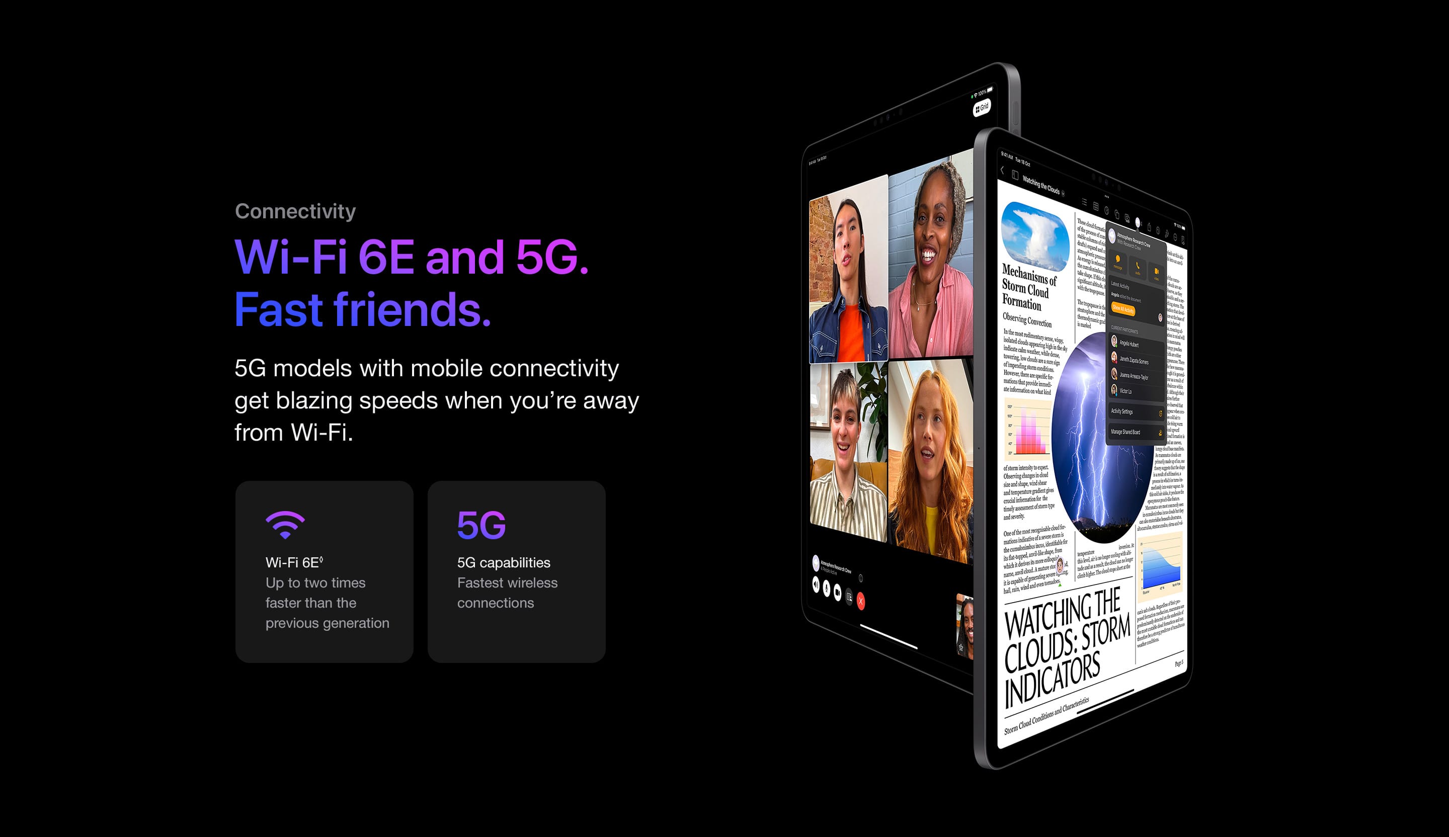 5G models with mobile connectivity get blazing speeds when you’re away from Wi-Fi.