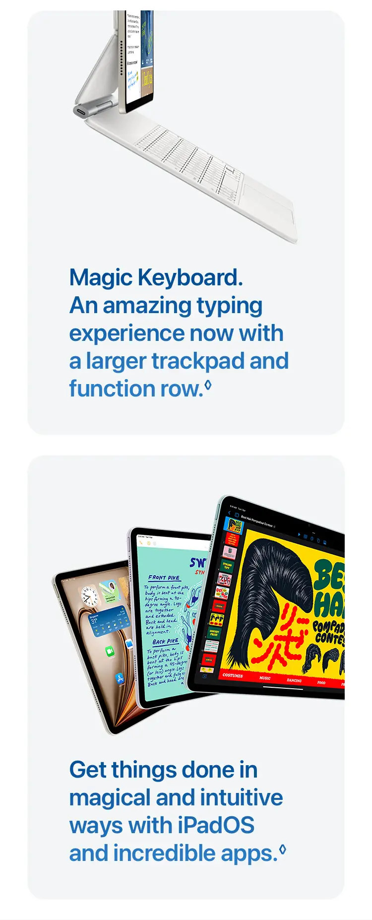 Magic Keyboard. An amazing typing experience now with a larger trackpad and function row. Get things done in magical and intuitive ways with iPadOS and incredible apps.